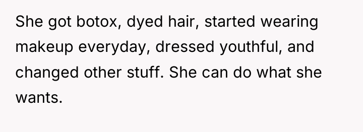 She got botox, dyed hair, started wearing makeup everyday, dressed...