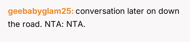 geebabyglam25 conversation later on down the road. NTA: NTA.