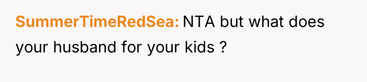 SummerTimeRedSea NTA but what does your husband for your kids...