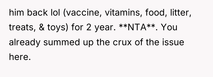 him back lol (vaccine, vitamins, food, litter, treats, & toys)...