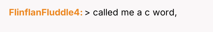 FlinflanFluddle4 > called me a c word,