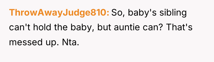 ThrowAwayJudge810 So, baby's sibling can't hold the baby, but auntie...