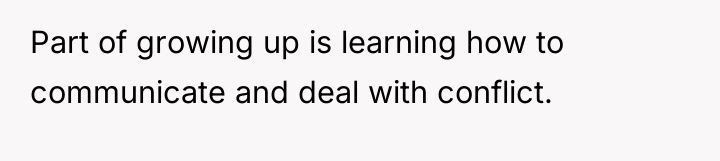 Part of growing up is learning how to communicate and...
