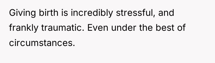 Giving birth is incredibly stressful, and frankly traumatic. Even under...