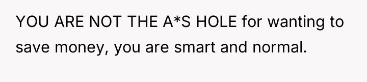 YOU ARE NOT THE A*S HOLE for wanting to save...