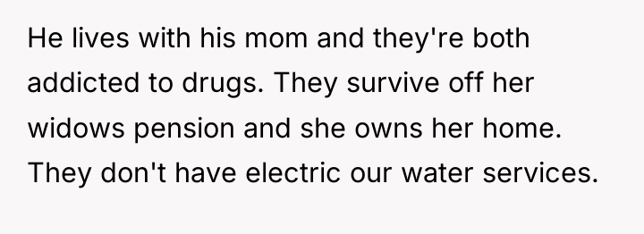 He lives with his mom and they're both addicted to...