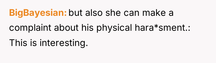 BigBayesian but also she can make a complaint about his...