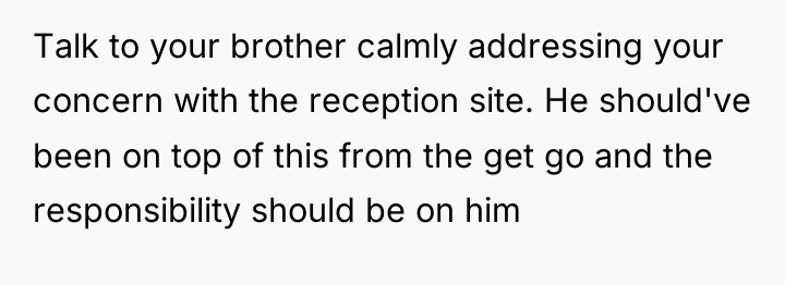 Talk to your brother calmly addressing your concern with the...