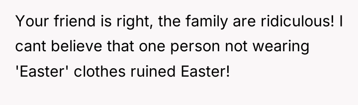 Your friend is right, the family are ridiculous! I cant...