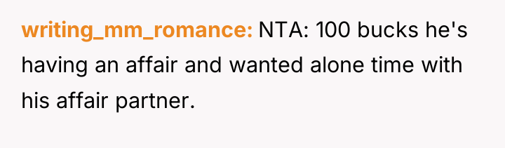 writing_mm_romance NTA: 100 bucks he's having an affair and wanted...