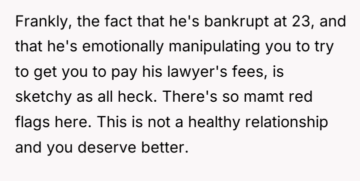 Frankly, the fact that he's bankrupt at 23, and that...
