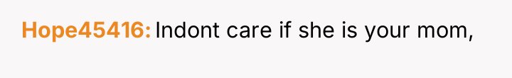 Hope45416 Indont care if she is your mom,