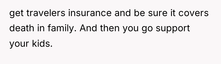get travelers insurance and be sure it covers death in...