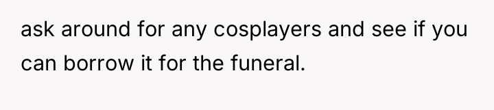 ask around for any cosplayers and see if you can...