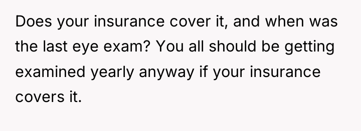 Does your insurance cover it, and when was the last...