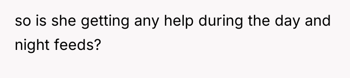 so is she getting any help during the day and...