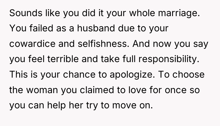 Sounds like you did it your whole marriage. You failed...