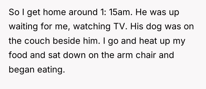 So I get home around 1: 15am. He was up...