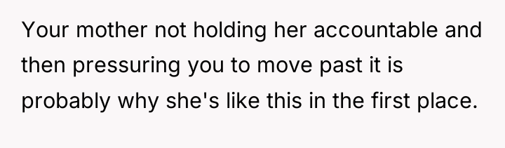 Your mother not holding her accountable and then pressuring you...