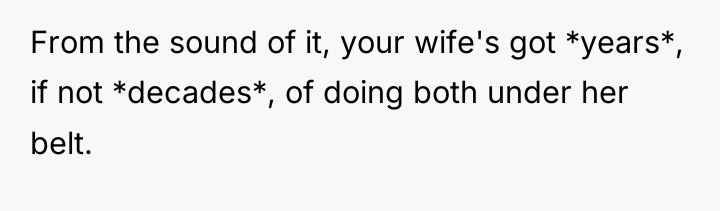 From the sound of it, your wife's got *years*, if...