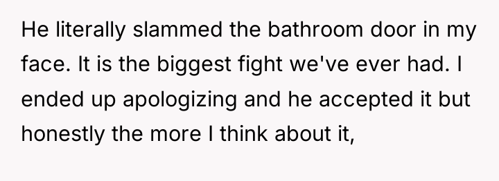 He literally slammed the bathroom door in my face. It...