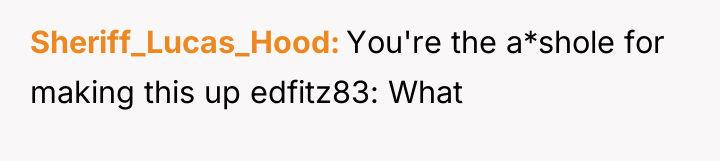 Sheriff_Lucas_Hood You're the a*shole for making this up edfitz83: What