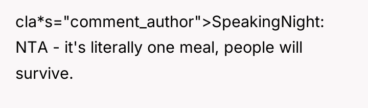 cla*s="comment_author">SpeakingNight: NTA - it's literally one meal, people will survive.
