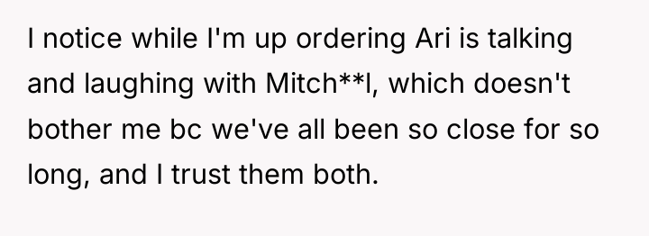 I notice while I'm up ordering Ari is talking and...