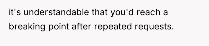 it's understandable that you'd reach a breaking point after repeated...