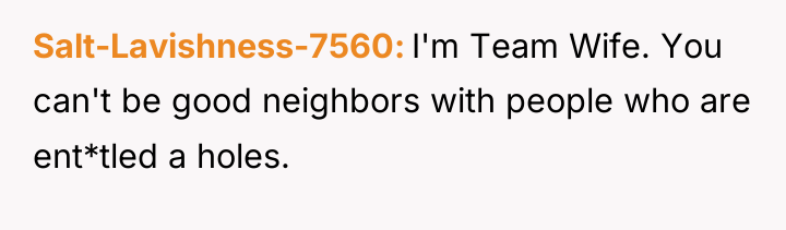 Salt-Lavishness-7560 I'm Team Wife. You can't be good neighbors with...