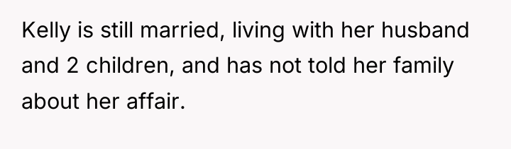 Kelly is still married, living with her husband and 2...