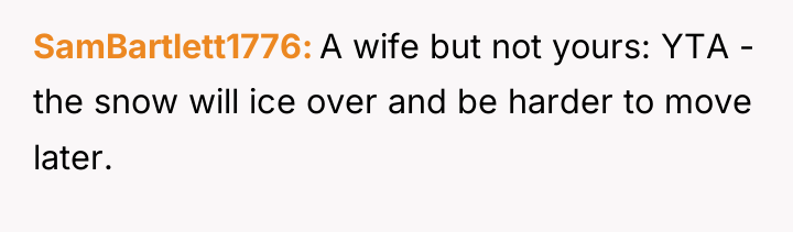 SamBartlett1776 A wife but not yours: YTA - the snow...
