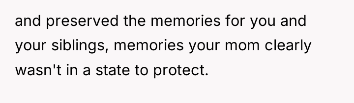 and preserved the memories for you and your siblings, memories...