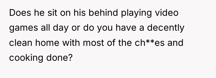 Does he sit on his behind playing video games all...