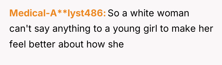 Medical-A**lyst486 So a white woman can't say anything to a...