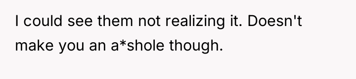 I could see them not realizing it. Doesn't make you...