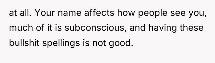 at all. Your name affects how people see you, much...