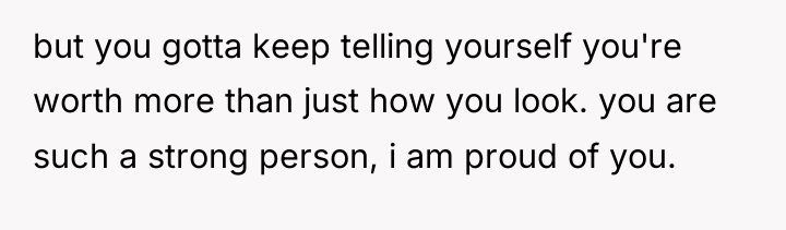 but you gotta keep telling yourself you're worth more than...