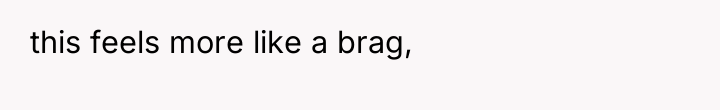 this feels more like a brag,