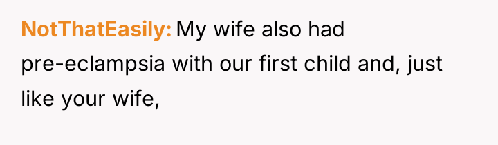 NotThatEasily My wife also had pre-eclampsia with our first child...