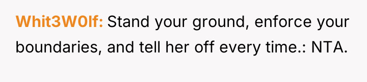 Whit3W0lf Stand your ground, enforce your boundaries, and tell her...