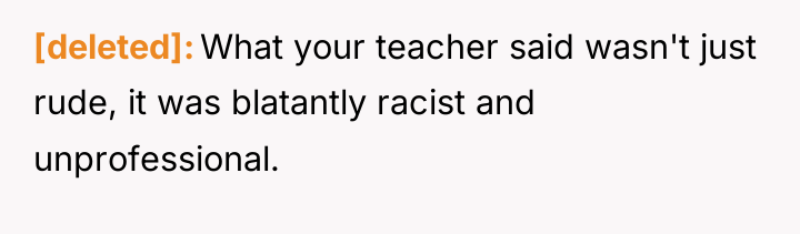 [deleted] What your teacher said wasn't just rude, it was...