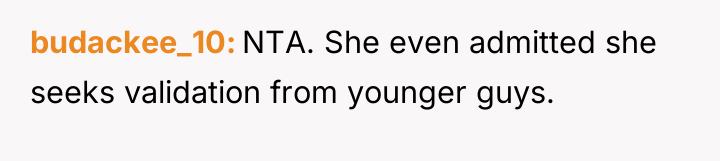 budackee_10 NTA. She even admitted she seeks validation from younger...