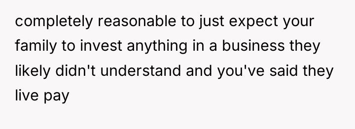 completely reasonable to just expect your family to invest anything...
