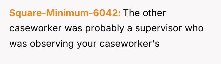 Square-Minimum-6042 The other caseworker was probably a supervisor who was...