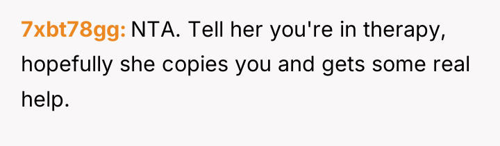 7xbt78gg NTA. Tell her you're in therapy, hopefully she copies...
