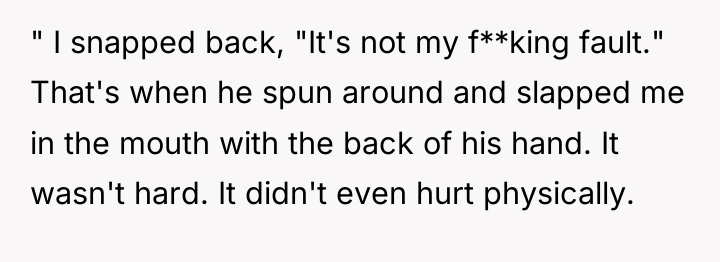 " I snapped back, "It's not my f**king fault." That's...