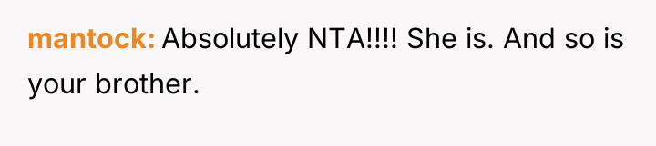 mantock Absolutely NTA!!!! She is. And so is your brother.