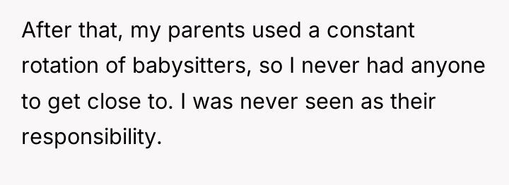 After that, my parents used a constant rotation of babysitters,...