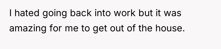 I hated going back into work but it was amazing...